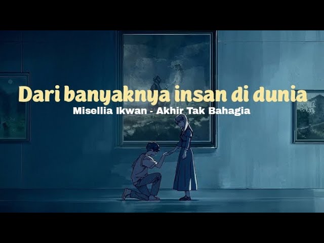 Misellia Ikhwan - Akhir Tak Bahagia (Lirik Video) tiktok version ~ dari banyaknya insan di dunia class=