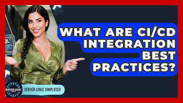 What Are CI/CD Integration Best Practices? - Server Logic Simplified