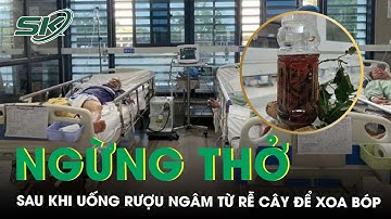 2 người cấp cứu ngừng thở sau khi uống rượu ngâm rễ cây | SKĐS