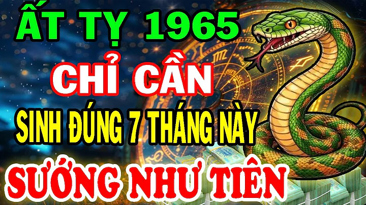 Tuổi Ất Tỵ 1965 Sinh Đúng Tháng Này, Đời Sướng Như Tiên, Tiền Tài Đầy Ắp - Hậu Vận Phúc Lộc Đầy Nhà