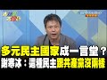 多元民主國家成一言堂？　謝寒冰：這種民主跟共產黨沒兩樣《大新聞大爆卦》精華片段