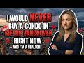 I Would Never Buy a Condo in Metro Vancouver Right Now — And I Am a REALTOR®