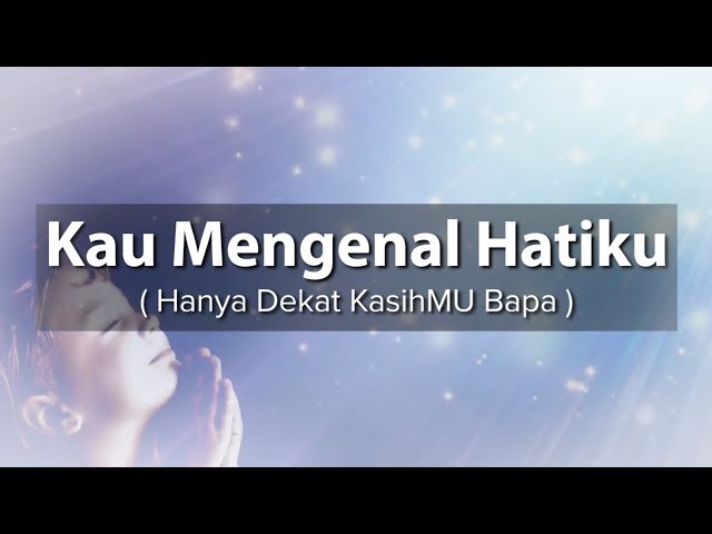 KAU MENGENAL HATIKU  ( HANYA DEKAT KASIHMU BAPA ) [ LIRIK & COVER ] class=