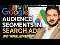 Google Search Ads Strategy: Audience Segments for Better Results