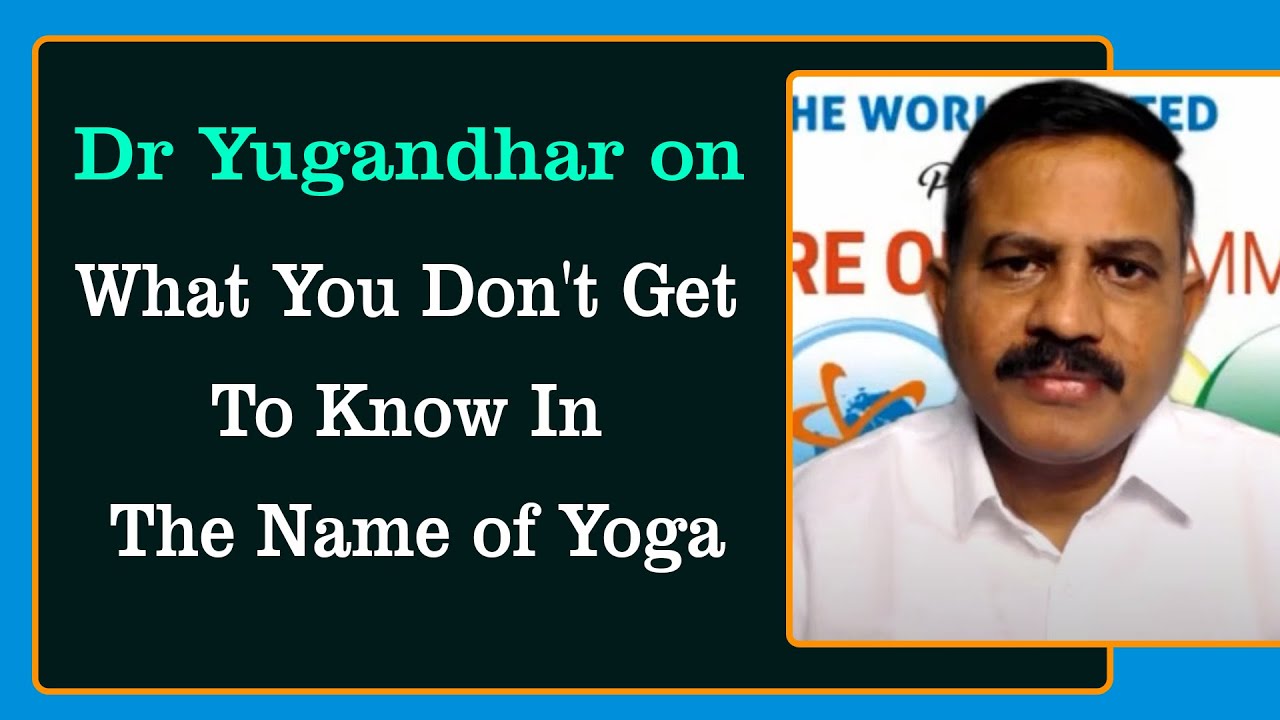 Dr Yugandhar on What You Don't Get To Know In The Name of Yoga THE