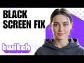 Twitch Black Screen Get Your Videos Playing Again