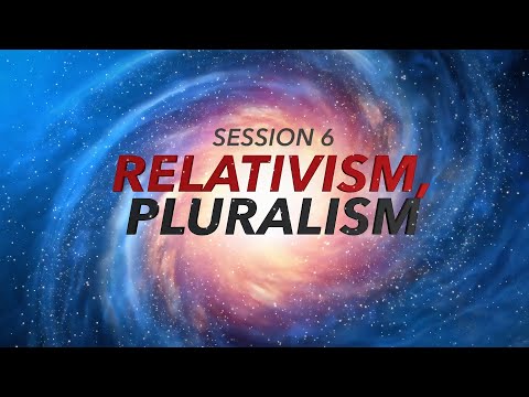 7 - Relativism, Pluralism (Session 6)