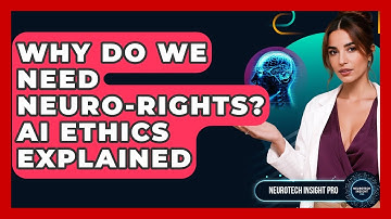Why Do We Need Neuro-Rights? AI Ethics Explained - Neurotech Insight Pro