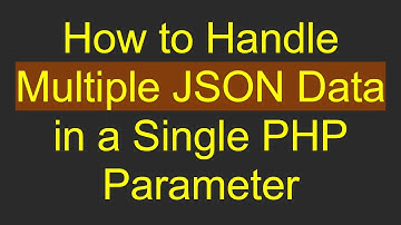 How to Handle Multiple JSON Data in a Single PHP Parameter