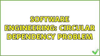 Software Engineering: Circular dependency problem