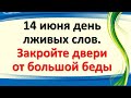 14 июня день лживых слов  Закройте двери от большой беды