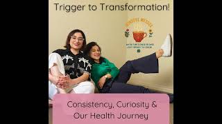 Trigger to Transformation - Consistency, Curiosity & Our Health Journey