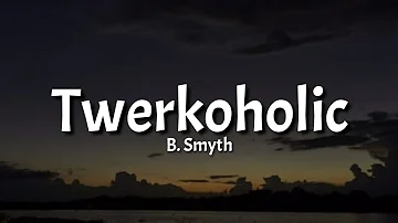 B. Smyth - Twerkoholic (Lyrics) [Tiktok Song]