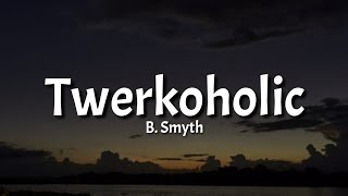 B. Smyth - Twerkoholic (Lyrics) [Tiktok Song]