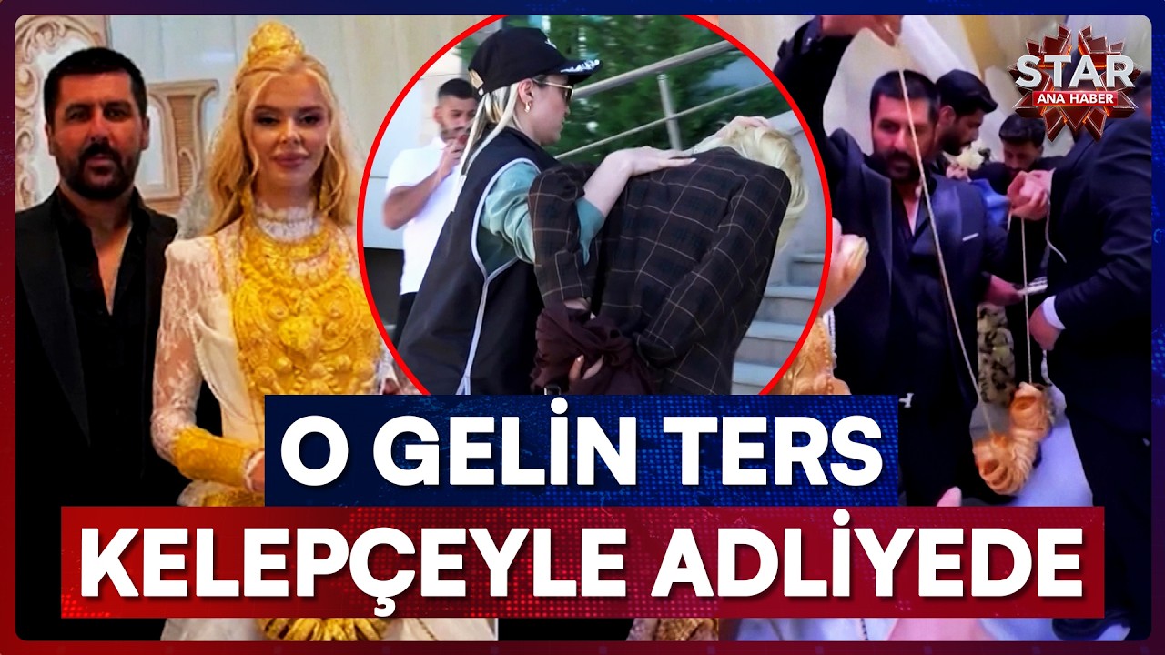 45 Milyonluk Altınla Evlenen Fenomen Gelin Ters Kelepçeyle Adliyede! | Star Ana Haber