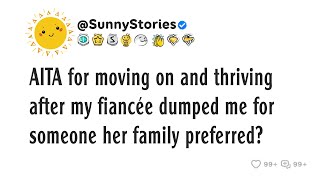 AITA for moving on and thriving after my fiancée dumped me for someone her family preferred?