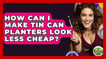 How Can I Make Tin Can Planters Look Less Cheap? - The Upcycle Lab