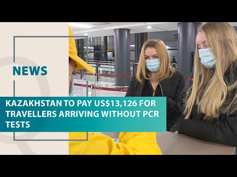 Kazakhstan to pay US$13,126 for travellers arriving without PCR tests. Qazaq TV News