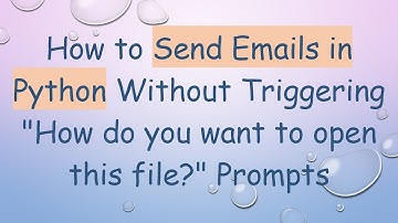 How to Send Emails in Python Without Triggering "How do you want to open this file?" Prompts