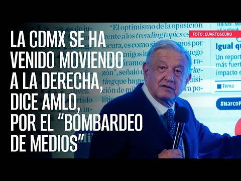 “Bots tumban gobiernos”, la CdMx se ha venido moviendo a la derecha, dice AMLO