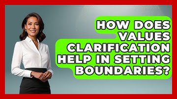 How Does Values Clarification Help In Setting Boundaries? - Cognitive Therapy Hub