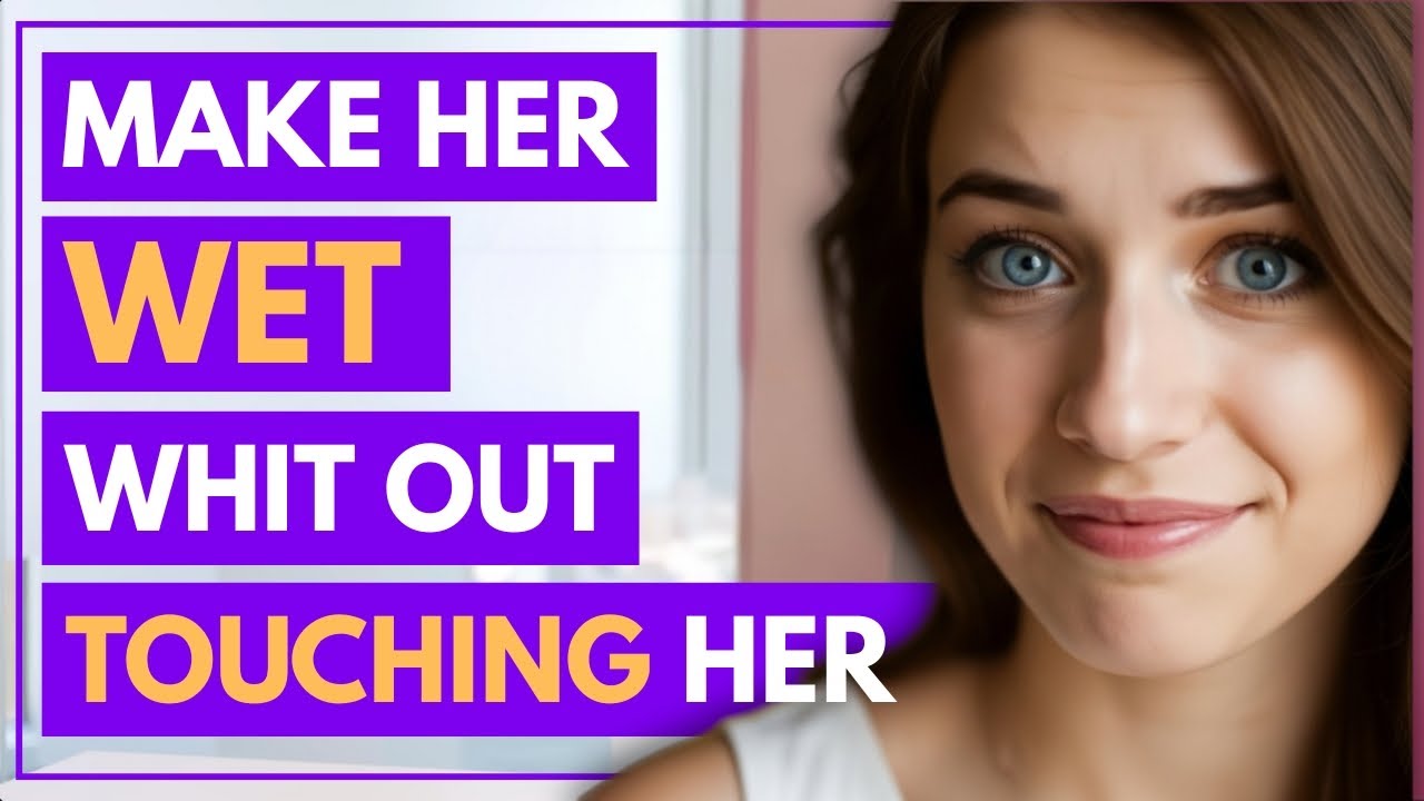 How to Arouse Desire in ANY Woman Without Touching Her (Say This