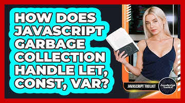 How Does JavaScript Garbage Collection Handle Let, Const, Var? - JavaScript Toolkit