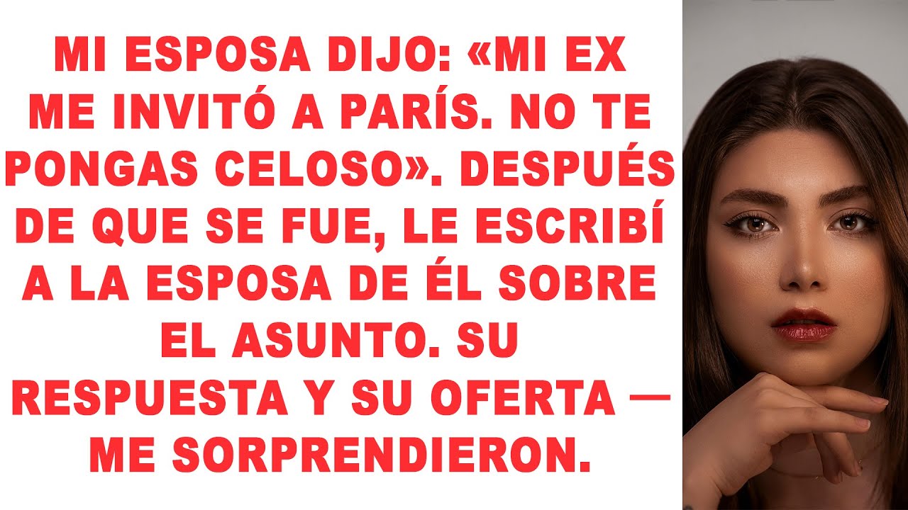 Mi esposa dijo: «Mi ex me invitó a París. No te pongas celoso». Después de que se fue, le escribí a