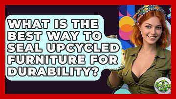 What Is The Best Way To Seal Upcycled Furniture For Durability? - The Upcycle Lab