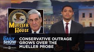Conservative Outrage Grows Over the Mueller Probe: The Daily Show