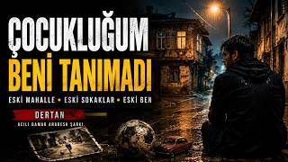 Çocukluğum Beni Tanımadı | Geri Döndüm, Kendimi Bulamadım