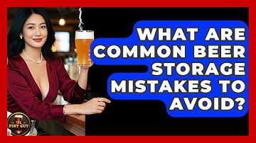 What Are Common Beer Storage Mistakes to Avoid? | The Pint Guy