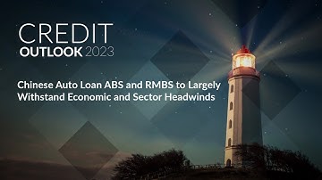 Credit Outlook 2023 - Chinese Auto Loan ABS & RMBS to Largely Withstand Economic & Sector Headwinds