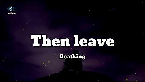 Beatking - Then Leave (ft. Queendome Come) (Lyrics)