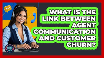 What Is The Link Between Agent Communication And Customer Churn? - Customer Support Coach
