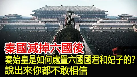 秦国灭掉六国后，秦始皇是如何处置六国国君和妃子的？说出来你都不敢相信！︱秦始皇︱考古︱文物︱国宝︱历史#历史风云天下 - 天天要闻