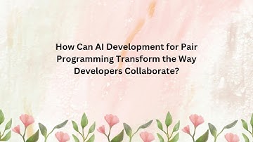 How Can AI Development for Pair Programming Transform the Way Developers Collaborate?