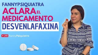 DESVENLAFAXINA FANNY PSIQUIATRA ACLARA EL MEDICAMENTO
