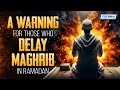 A warning for those who delay maghrib in ramadan