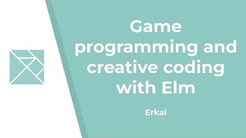 Game programming and creative coding with Elm - Erkal