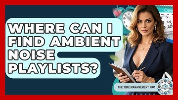 Where Can I Find Ambient Noise Playlists? - The Time Management Pro
