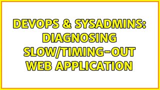 DevOps & SysAdmins: Diagnosing slow/timing-out web application