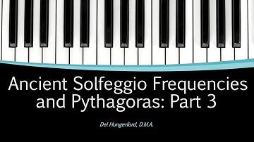 Solfeggio Frequencies and Pythagorus: Part 3