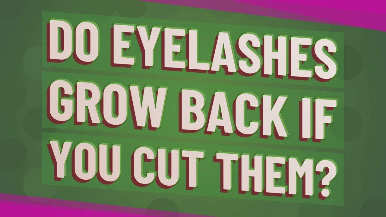Do eyelashes grow back if you cut them? YouTube