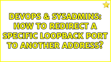 DevOps & SysAdmins: How to redirect a specific loopback port to another address?