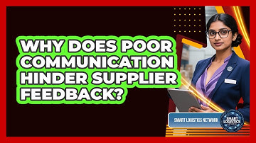 Why Does Poor Communication Hinder Supplier Feedback? - Smart Logistics Network