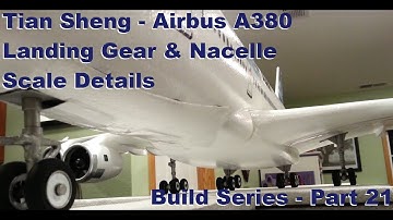 Tian Sheng - Airbus A380 - Landing Gear & Nacelle Scale Details - Build Series - Part 21