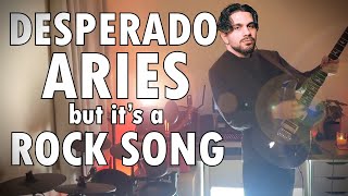 DESPERADO - ARIES but it&#39;s a ROCK SONG