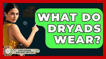What Do Dryads Wear? - Exploring Ancient Myths