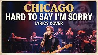 Chicago - Hard To Say I'm Sorry (Lyrics cover)